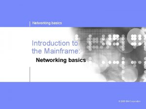 Networking basics Introduction to the Mainframe Networking basics