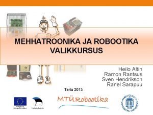 MEHHATROONIKA JA ROBOOTIKA VALIKKURSUS Heilo Altin Ramon Rantsus