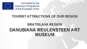 TOURIST ATTRACTIONS OF OUR REGION BRATISLAVA REGION DANUBIANA