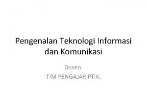 Pengenalan Teknologi Informasi dan Komunikasi Dosen TIM PENGAJAR