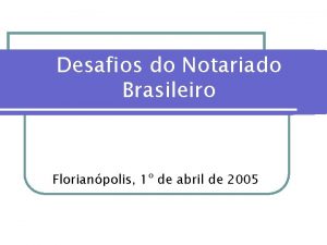 Desafios do Notariado Brasileiro Florianpolis 1 de abril