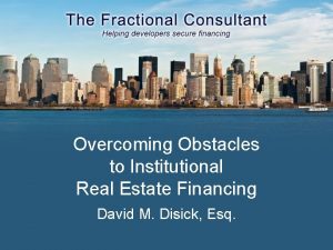 Overcoming Obstacles to Institutional Real Estate Financing David