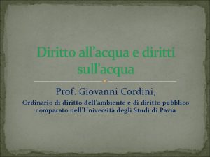 Diritto allacqua e diritti sullacqua Prof Giovanni Cordini
