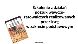 Szkolenie z dziaa poszukiwawczoratowniczych realizowanych przez ksrg w