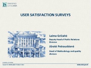 USER SATISFACTION SURVEYS Laima Griait Deputy Head of