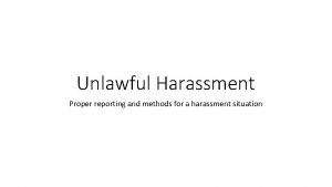 Unlawful Harassment Proper reporting and methods for a