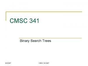 CMSC 341 Binary Search Trees 832007 CMSC 341