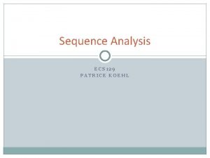 Sequence Analysis ECS 129 PATRICE KOEHL Sequence Analysis