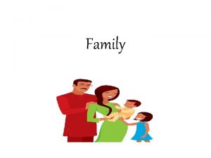 Family What is Family Many of us have