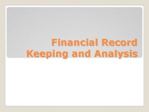 Financial Record Keeping and Analysis Describe ways that