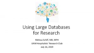 Using Large Databases for Research Melissa Schiff MD