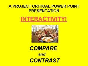 A PROJECT CRITICAL POWER POINT PRESENTATION INTERACTIVITY COMPARE