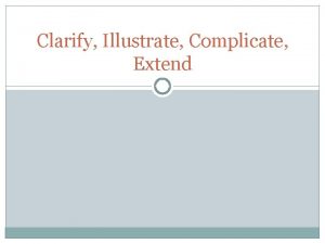 Clarify Illustrate Complicate Extend The Argument or Claim