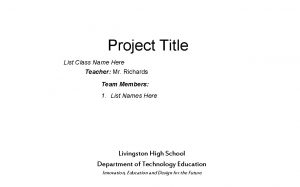 Project Title List Class Name Here Teacher Mr