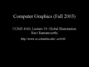 Computer Graphics Fall 2003 COMS 4160 Lecture 19