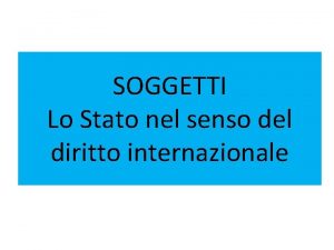 SOGGETTI Lo Stato nel senso del diritto internazionale