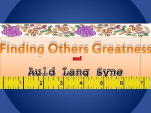 Finding Others Greatness and Auld Lang Syne What