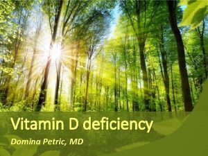 Vitamin D deficiency Domina Petric MD Causes of
