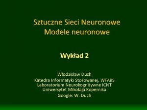 Sztuczne Sieci Neuronowe Modele neuronowe Wykad 2 Wodzisaw