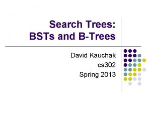 Search Trees BSTs and BTrees David Kauchak cs