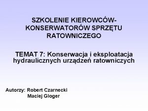 SZKOLENIE KIEROWCWKONSERWATORW SPRZTU RATOWNICZEGO TEMAT 7 Konserwacja i