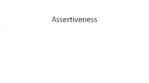 Assertiveness Assertive responses are useful ways of responding