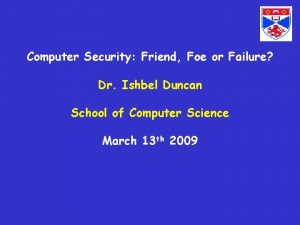 Computer Security Friend Foe or Failure Dr Ishbel