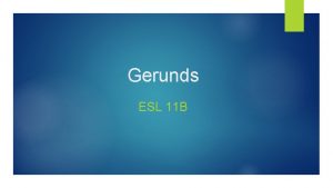 Gerunds ESL 11 B Overview of Gerunds Subject