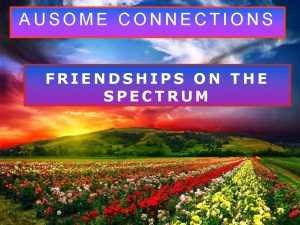 AUSOME CONNECTIONS FRIENDSHIPS ON THE SPECTRUM AUTISTIC FRIENDS