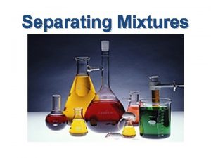 Separating Mixtures Mixtures Their Separation Mixtures elements and