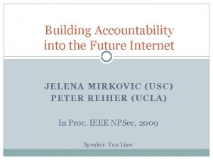 Building Accountability into the Future Internet JELENA MIRKOVIC