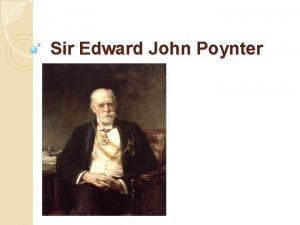Sir Edward John Poynter Edward Poynter was the