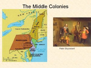 The Middle Colonies Peter Stuyvesant Alexander Hamilton noted