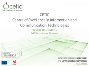 CETIC Centre of Excellence in Information and Communication