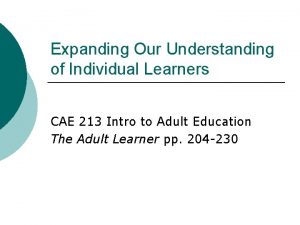 Expanding Our Understanding of Individual Learners CAE 213