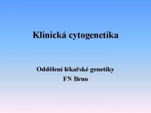 Klinick cytogenetika Oddlen lkask genetiky FN Brno Odd