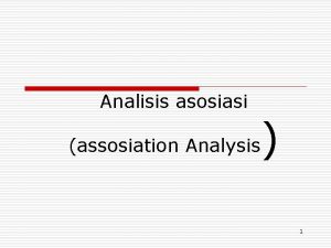 Analisis asosiasi assosiation Analysis 1 ANALISIS ASOSIASI o