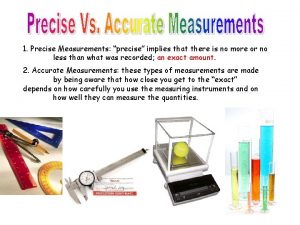 1 Precise Measurements precise implies that there is