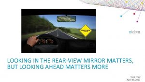 LOOKING IN THE REARVIEW MIRROR MATTERS BUT LOOKING