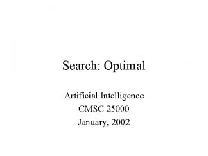 Search Optimal Artificial Intelligence CMSC 25000 January 2002