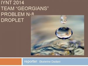 IYNT 2014 TEAM GEORGIANS PROBLEM N 8 DROPLET