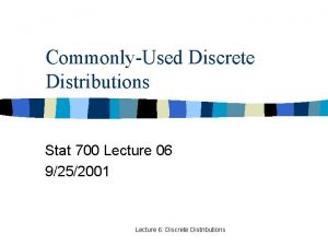 CommonlyUsed Discrete Distributions Stat 700 Lecture 06 9252001