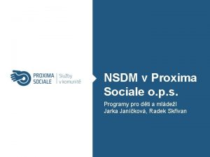 NSDM v Proxima Sociale o p s Programy