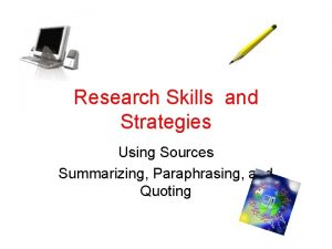 Research Skills and Strategies Using Sources Summarizing Paraphrasing