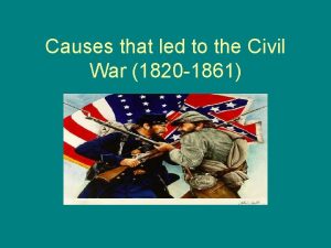 Causes that led to the Civil War 1820