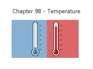 Chapter 9 B Temperature Thermometric Properties Temperature Related