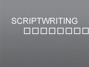 SCRIPTWRITING Usually a treatment is written to get