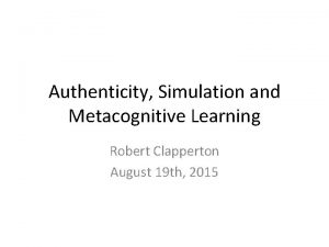 Authenticity Simulation and Metacognitive Learning Robert Clapperton August