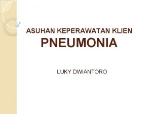 ASUHAN KEPERAWATAN KLIEN PNEUMONIA LUKY DWIANTORO PENGERTIAN Pneumonia