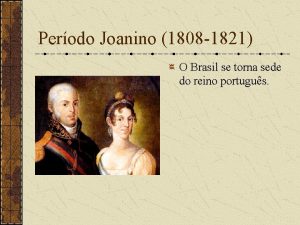 Perodo Joanino 1808 1821 O Brasil se torna